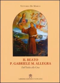 Il beato p. Gabriele M. Allegra. Dall'Italia alla Cina - Vittorio De Marco - Libro Libreria Editrice Vaticana 2014 | Libraccio.it