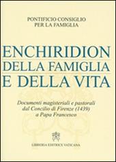 Enchiridion della famiglia e della vita. Documenti magisteriali e pastorali dal Concilio di Firenze (1439) a papa Francesco