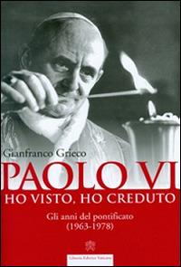 Paolo VI. Ho visto, ho creduto. Gli anni del pontificato (1963-1978) - Gianfranco Grieco - Libro Libreria Editrice Vaticana 2014 | Libraccio.it