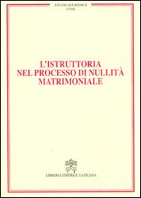 L'istruttoria nel processo di nullità matrimoniale. Vol. 18  - Libro Libreria Editrice Vaticana 2014, Studi giuridici | Libraccio.it