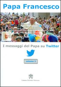 I messaggi del papa su Twitter. Vol. 3 - Francesco (Jorge Mario Bergoglio) - Libro Libreria Editrice Vaticana 2014 | Libraccio.it