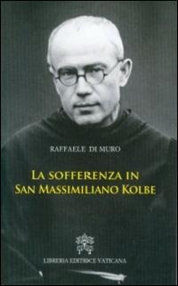 La sofferenza in San Massimiliano Kolbe - Raffaele Di Muro - Libro Libreria Editrice Vaticana 2014 | Libraccio.it