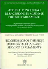 Atti del 1° Incontro di sacerdoti in missione presso i parlamenti. La pastorale dei responsabili politici l'accompagnamento spirituale e la promozione del bene comun