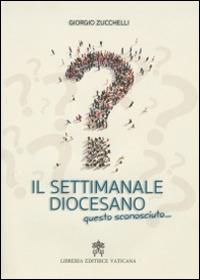 Il settimanale diocesano, questo sconosciuto... - Giorgio Zucchelli - Libro Libreria Editrice Vaticana 2015 | Libraccio.it