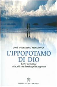 L'ippopotamo di Dio. Farsi domande vale più che darsi rapide risposte - José Tolentino Mendonça - Libro Libreria Editrice Vaticana 2014 | Libraccio.it