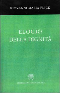 Elogio della dignità - Giovanni Maria Flick - Libro Libreria Editrice Vaticana 2015 | Libraccio.it
