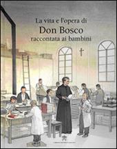 La vita e l'opera di don Bosco raccontata ai bambini