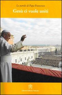 Gesù ci vuole uniti. Le parole di papa Francesco - Francesco (Jorge Mario Bergoglio) - Libro Libreria Editrice Vaticana 2015, Le parole di papa Francesco | Libraccio.it