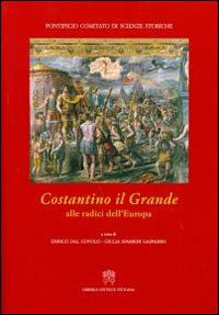 Costantino il Grande. Alle radici dell'Europa  - Libro Libreria Editrice Vaticana 2015 | Libraccio.it