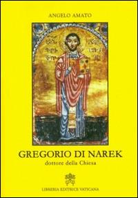 Gregorio di Narek. Dottore della Chiesa - Angelo Amato - Libro Libreria Editrice Vaticana 2015 | Libraccio.it