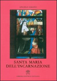 Santa Maria dell'incarnazione - Angelo Amato - Libro Libreria Editrice Vaticana 2015 | Libraccio.it