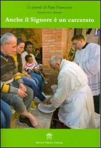 Anche il Signore è un carcerato - Francesco (Jorge Mario Bergoglio) - Libro Libreria Editrice Vaticana 2015, Le parole di papa Francesco | Libraccio.it