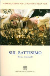Sul battesimo. Testi e commenti  - Libro Libreria Editrice Vaticana 2015, Documenti e studi | Libraccio.it