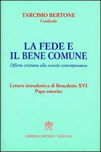 La fede e il bene comune. Offerta cristiana alla società contemporanea - Tarcisio Bertone - Libro Libreria Editrice Vaticana 2015 | Libraccio.it