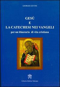 Gesù e la catechesi nei vangeli per un itinerario di vita cristiana - Giorgio Zevini - Libro Libreria Editrice Vaticana 2015 | Libraccio.it