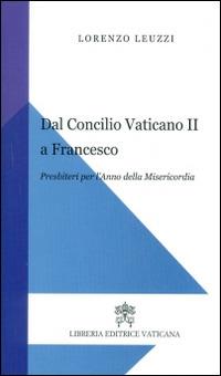 Dal Concilio Vaticano II a Francesco. Presbiteri per l'anno della misericordia - Lorenzo Leuzzi - Libro Libreria Editrice Vaticana 2015 | Libraccio.it