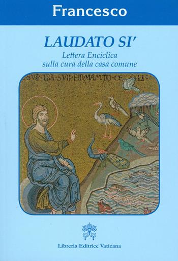 Laudato si'. Lettera enciclica sulla cura della casa comune - Francesco (Jorge Mario Bergoglio) - Libro Libreria Editrice Vaticana 2015 | Libraccio.it