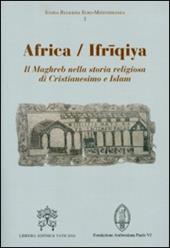 Africa-Ifriqiya. Il Maghreb nella storia religiosa di Cristianesimo e Islam