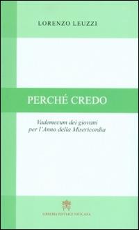Perché credo. Vademecum dei giovani per l'Anno della Misericordia - Lorenzo Leuzzi - Libro Libreria Editrice Vaticana 2015 | Libraccio.it