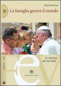 Image of La famiglia genera il mondo. Le catechesi del mercoledì