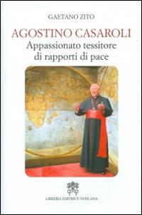 Agostino Casaroli. Appassionato tessitore di rapporti di pace - Gaetano Zito - Libro Libreria Editrice Vaticana 2015 | Libraccio.it