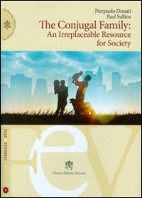 The conjugal family. An irreplaceable resource fors society - Pierpaolo Donati, Paul Sullins - Libro Libreria Editrice Vaticana 2015, Famiglia e vita | Libraccio.it