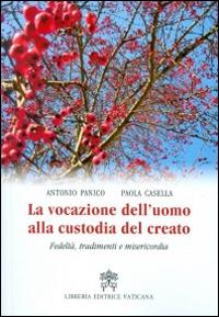 La vocazione dell'uomo alla custodia del creato. Fedeltà, tradimenti e misericordia - Antonio Panico, Paola Casella - Libro Libreria Editrice Vaticana 2015 | Libraccio.it