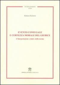 Evento coniugale e certezza morale del giudice. L'interpretazione «vitale» della norma - Giorgio Zannoni - Libro Libreria Editrice Vaticana 2015, Studi giuridici | Libraccio.it