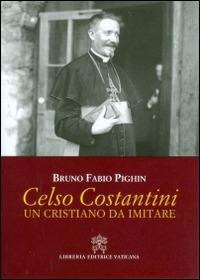 Celso Costantini. Un cristiano da imitare - Bruno Fabio Pighin - Libro Libreria Editrice Vaticana 2015 | Libraccio.it