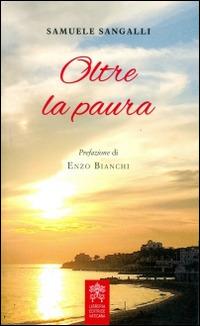 Oltre la paura - Samuele Sangalli - Libro Libreria Editrice Vaticana 2015 | Libraccio.it