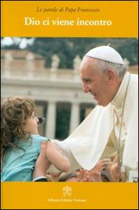 Dio ci viene incontro - Francesco (Jorge Mario Bergoglio) - Libro Libreria Editrice Vaticana 2015, Le parole di papa Francesco | Libraccio.it