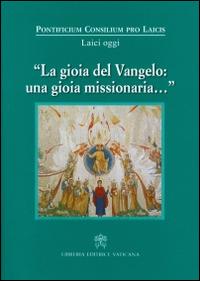 La Gioia del Vangelo: una gioia missionaria...  - Libro Libreria Editrice Vaticana 2015, Laici oggi | Libraccio.it