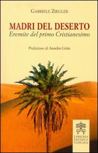 Madri del deserto. Eremite del primo cristianesimo - Gabriele Ziegler - Libro Libreria Editrice Vaticana 2016 | Libraccio.it