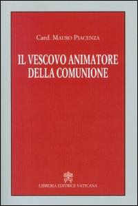 Il vescovo animatore della comunione - Mauro Piacenza - Libro Libreria Editrice Vaticana 2016 | Libraccio.it