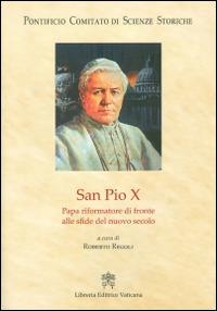 San Pio X. Papa riformatore di fronte alle sfide del nuovo secolo  - Libro Libreria Editrice Vaticana 2016, Atti e documenti | Libraccio.it