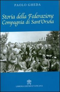 Storia della Federazione compagnia di Sant'Orsola - Paolo Gheda - Libro Libreria Editrice Vaticana 2016 | Libraccio.it