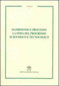 Matrimonio e processo. La sfida del progresso scientifico e tecnologico. Annales. Vol. 1  - Libro Libreria Editrice Vaticana 2016, Annales | Libraccio.it