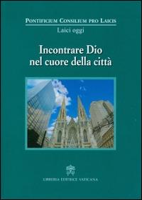 Incontrare Dio nel cuore della città  - Libro Libreria Editrice Vaticana 2016, Laici oggi | Libraccio.it