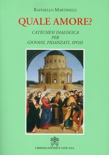 Quale amore? Catechesi dialogica per giovani, fidanzati, sposi. Nuova ediz. - Raffaello Martinelli - Libro Libreria Editrice Vaticana 2016 | Libraccio.it