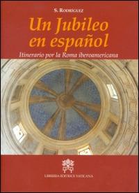Un jubileo en Español. Itinerario por la Roma iberoamericana - Sergi Rodríguez - Libro Libreria Editrice Vaticana 2016 | Libraccio.it