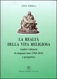 La realtà della vita religiosa. Analisi e bilancio di cinquant'anni (1965-2015) e prospettive - Angel Pardilla - Libro Libreria Editrice Vaticana 2016 | Libraccio.it