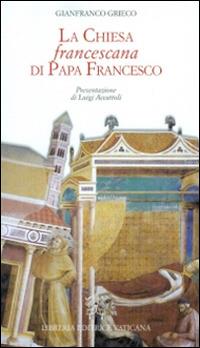La Chiesa francescana di papa Francesco - Gianfranco Grieco - Libro Libreria Editrice Vaticana 2016 | Libraccio.it