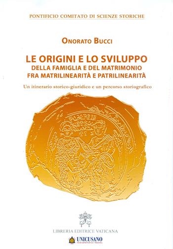 Le origini e lo sviluppo della famiglia e del matrimonio fra matrilinearità e patrilinearità. Un itinerario storico-giuridico e un percorso storiografico - Onorato Bucci - Libro Libreria Editrice Vaticana 2017, Atti e doc. Pontif. comit. scienze stor. | Libraccio.it