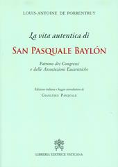 La Vita autentica di san Pasquale Baylon. Patrono dei congressi e delle associazioni eucaristiche