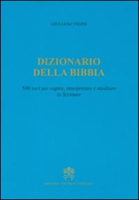 Dizionario della Bibbia. 500 voci per capire, interpretare e meditare le scritture - Giuliano Vigini - Libro Libreria Editrice Vaticana 2016 | Libraccio.it