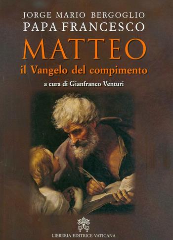 Matteo. Il Vangelo del compimento - Francesco (Jorge Mario Bergoglio) - Libro Libreria Editrice Vaticana 2016 | Libraccio.it