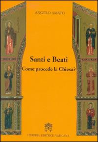 Santi e beati. Come procede la Chiesa? Ediz. ampliata - Angelo Amato - Libro Libreria Editrice Vaticana 2016 | Libraccio.it