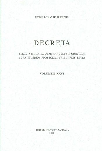 Decreta. Selecta inter ae quae anno 2008 prodierunt cura eiusdem apostolici tribunalis edita. Vol. 26  - Libro Libreria Editrice Vaticana 2016 | Libraccio.it