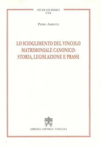 Lo scioglimento del vincolo matrimoniale canonico: storia, legislazione e prassi - Piero Amenta - Libro Libreria Editrice Vaticana 2017, Studi giuridici | Libraccio.it