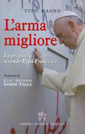 L'arma migliore. La preghiera secondo papa Francesco
